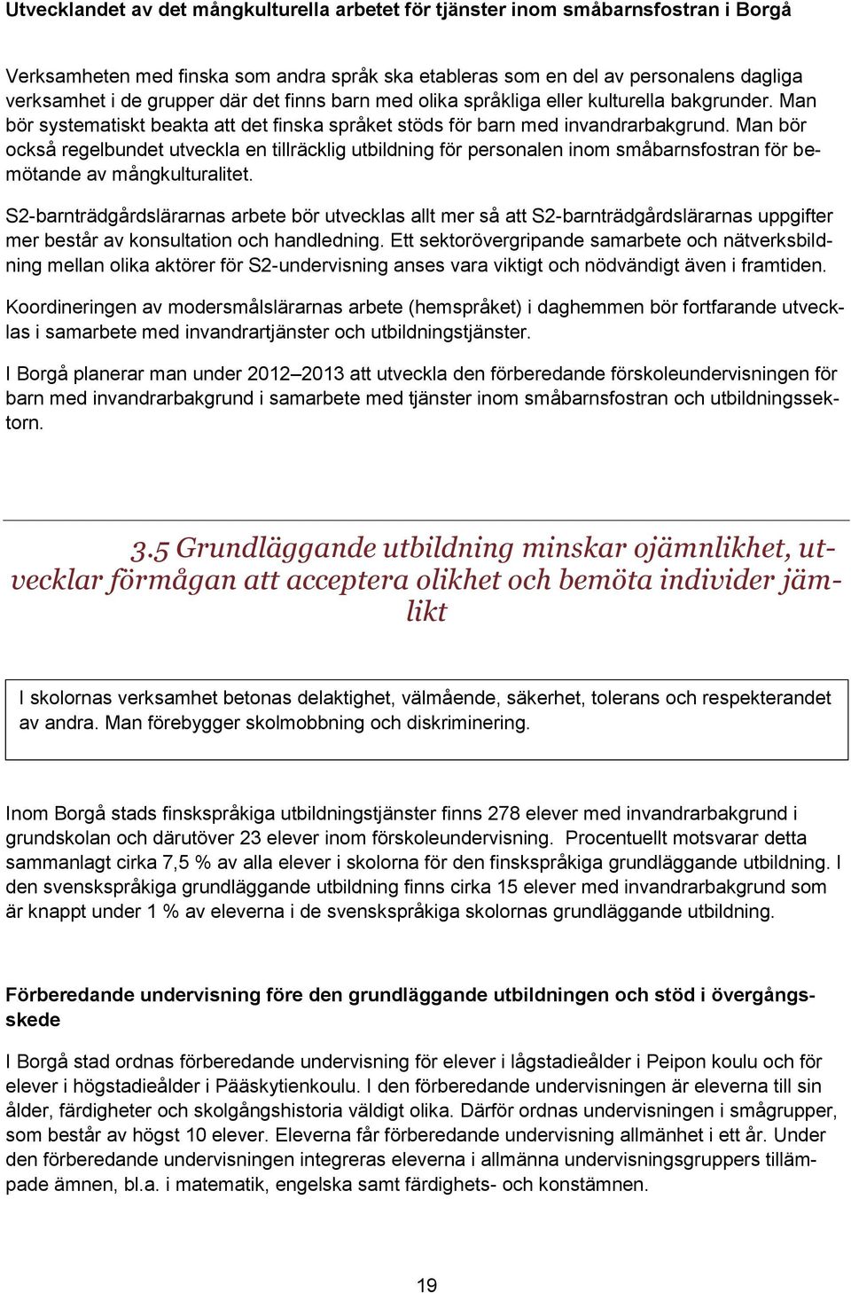 Man bör också regelbundet utveckla en tillräcklig utbildning för personalen inom småbarnsfostran för bemötande av mångkulturalitet.