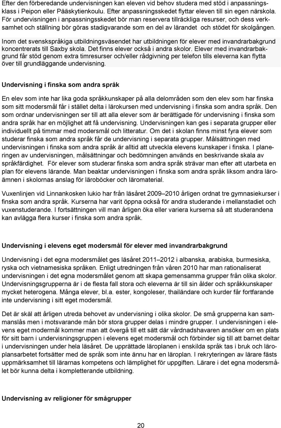 Inom det svenskspråkiga utbildningsväsendet har utbildningen för elever med invandrarbakgrund koncentrerats till Saxby skola. Det finns elever också i andra skolor.