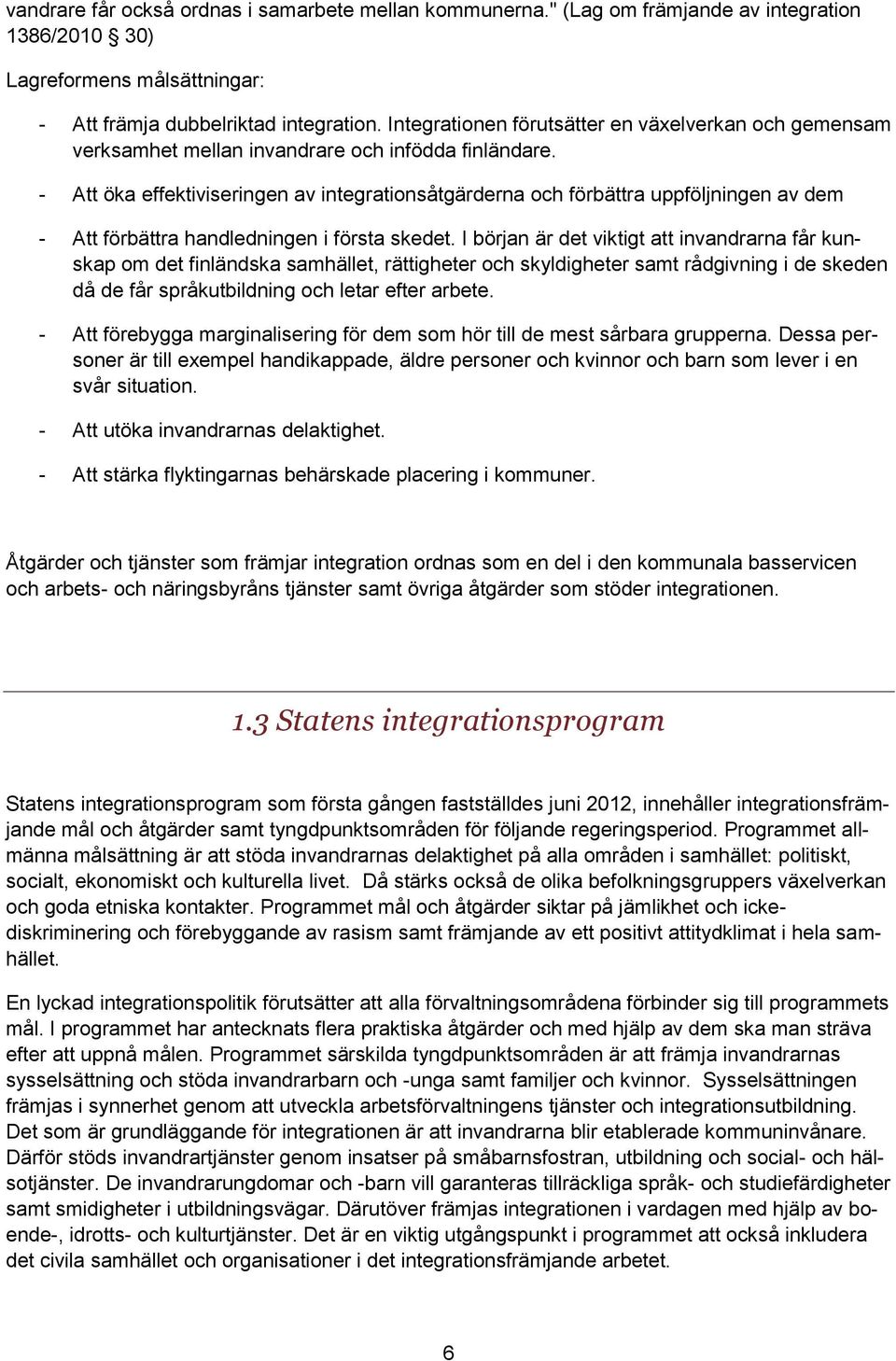- Att öka effektiviseringen av integrationsåtgärderna och förbättra uppföljningen av dem - Att förbättra handledningen i första skedet.