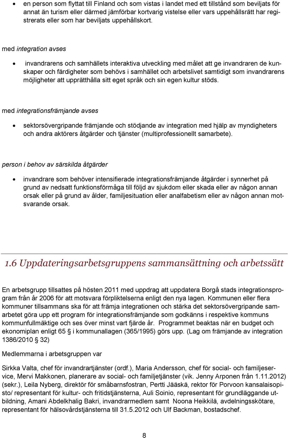 med integration avses invandrarens och samhällets interaktiva utveckling med målet att ge invandraren de kunskaper och färdigheter som behövs i samhället och arbetslivet samtidigt som invandrarens