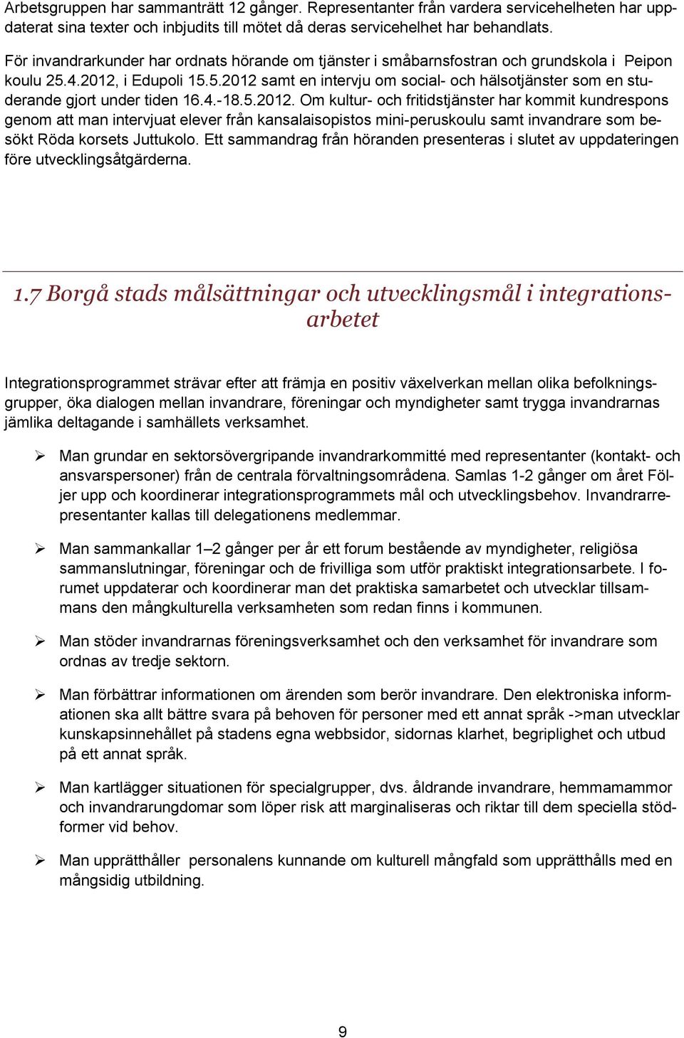 4.-18.5.2012. Om kultur- och fritidstjänster har kommit kundrespons genom att man intervjuat elever från kansalaisopistos mini-peruskoulu samt invandrare som besökt Röda korsets Juttukolo.