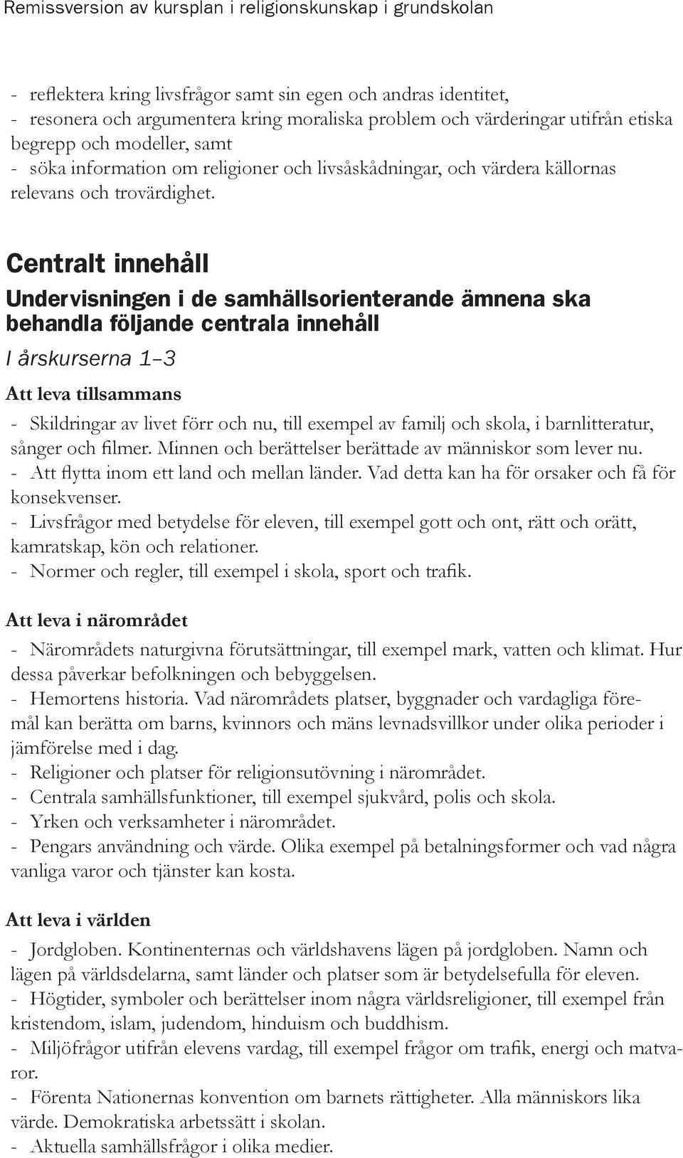 Centralt innehåll Undervisningen i de samhällsorienterande ämnena ska behandla följande centrala innehåll I årskurserna 1 3 Att leva tillsammans - Skildringar av livet förr och nu, till exempel av