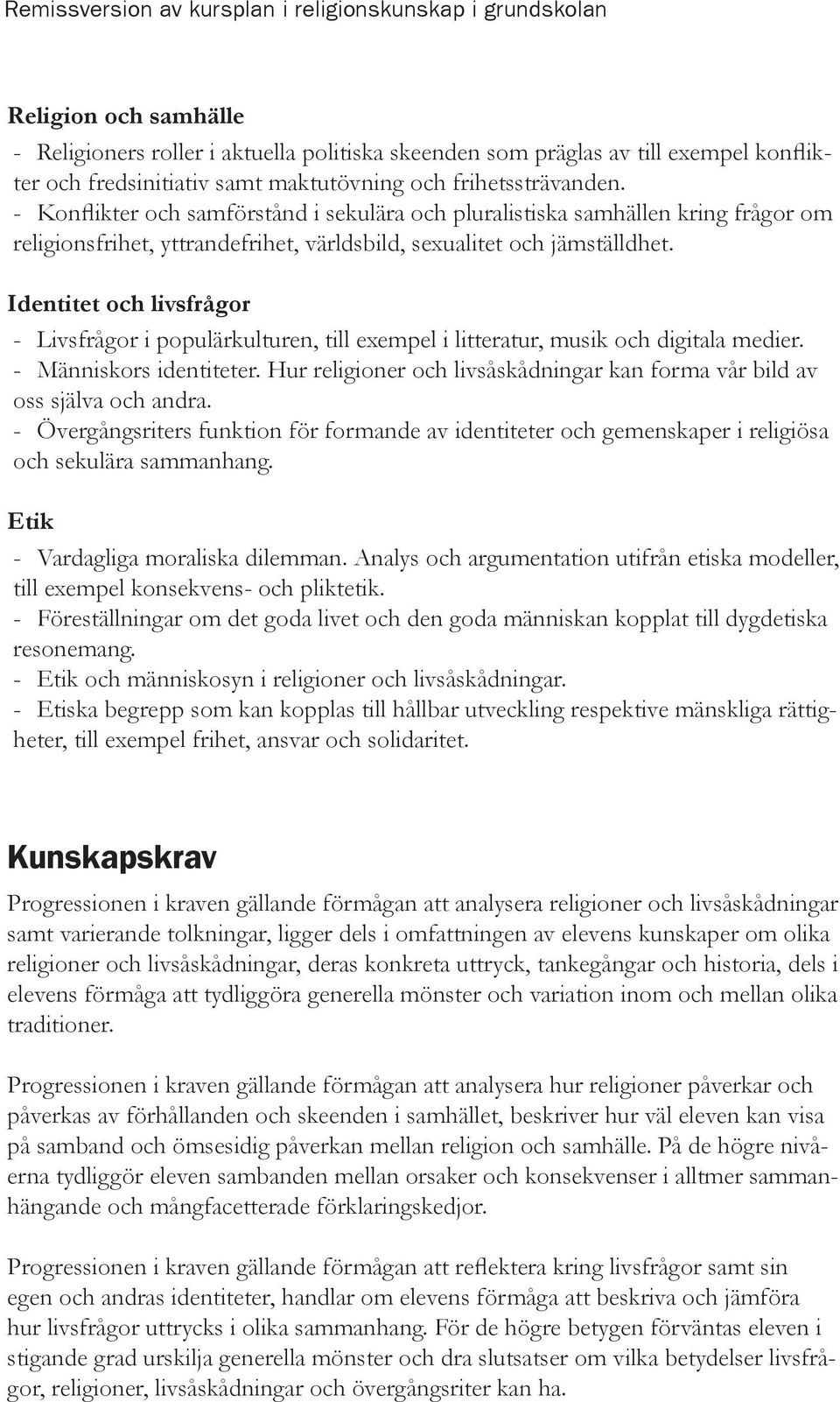 Identitet och livsfrågor - Livsfrågor i populärkulturen, till exempel i litteratur, musik och digitala medier. - Människors identiteter.