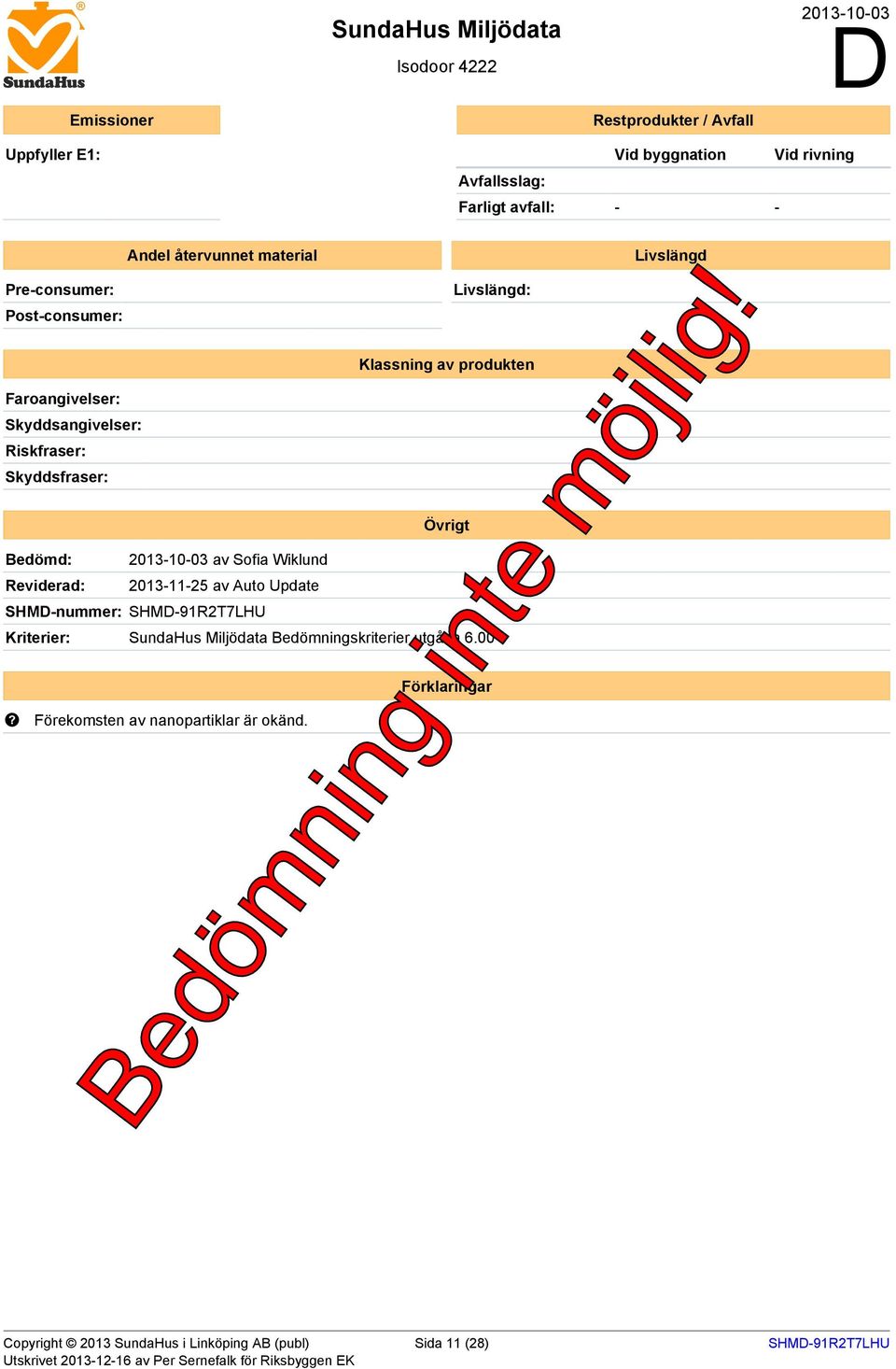 Riskfraser: Skyddsfraser: Bedömd: 2013-10-03 av Sofia Wiklund Reviderad: 2013-11-25 av Auto Update SHMD-nummer: SHMD-91R2T7LHU Övrigt Kriterier: