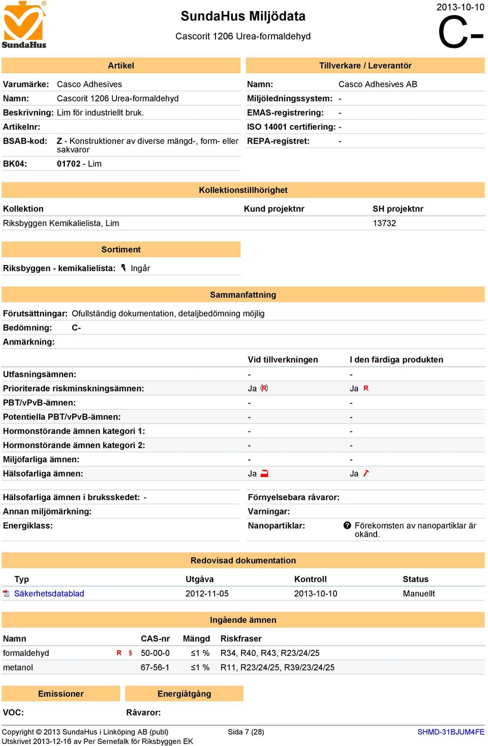 REPA-registret: - Kollektionstillhörighet Kollektion Kund projektnr SH projektnr Riksbyggen Kemikalielista, Lim 13732 Sortiment Riksbyggen - kemikalielista: Ingår Sammanfattning Förutsättningar: