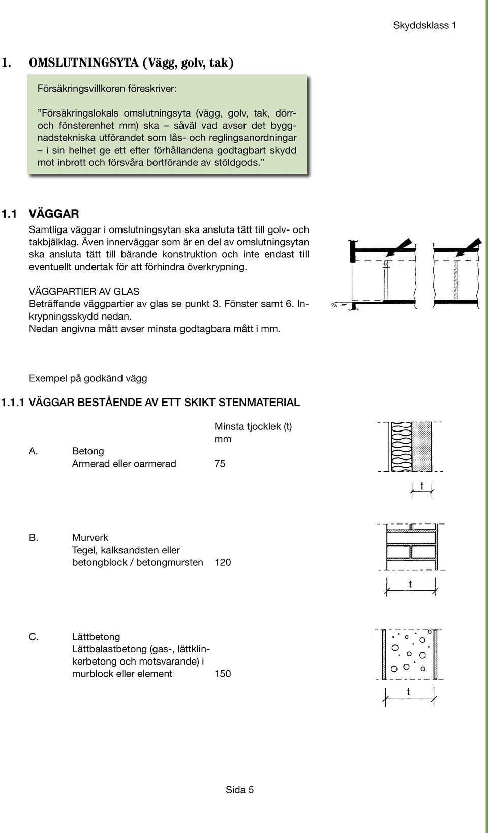 Även innerväggar som är en del av omslutningsytan ska ansluta tätt till bärande konstruktion och inte endast till eventuellt undertak för att förhindra överkrypning.