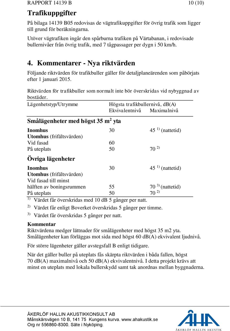 Kommentarer - Nya riktvärden Följande riktvärden för trafikbuller gäller för detaljplaneärenden som påbörjats efter 1 januari 2015.