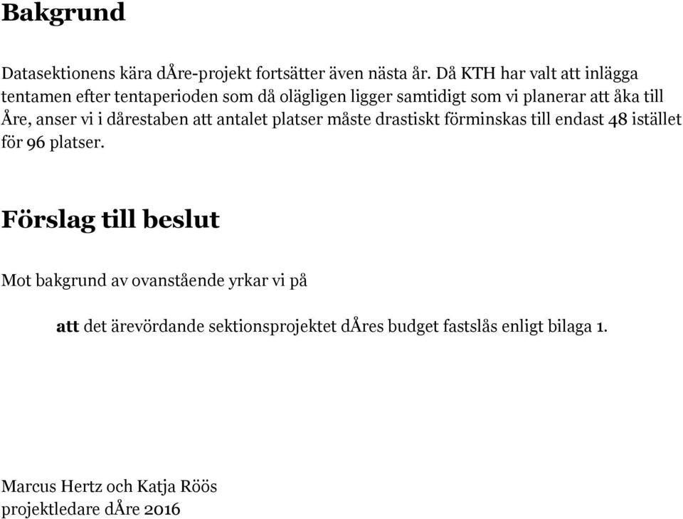 Åre, anser vi i dårestaben att antalet platser måste drastiskt förminskas till endast 48 istället för 96 platser.