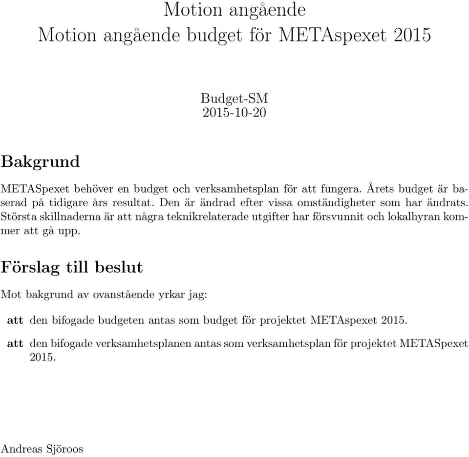 Största skillnaderna är att några teknikrelaterade utgifter har försvunnit och lokalhyran kommer att gå upp.