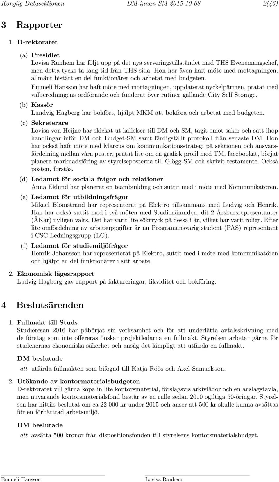 Hon har även haft möte med mottagningen, allmänt bistått en del funktionärer och arbetat med budgeten.