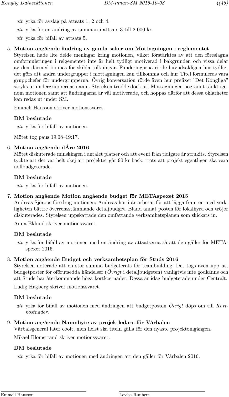 är helt tydligt motiverad i bakgrunden och vissa delar av den därmed öppnas för skilda tolkningar.