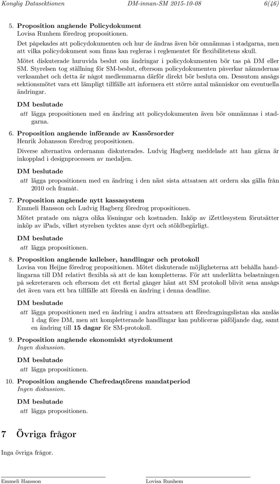 Mötet diskuterade huruvida beslut om ändringar i policydokumenten bör tas på DM eller SM.