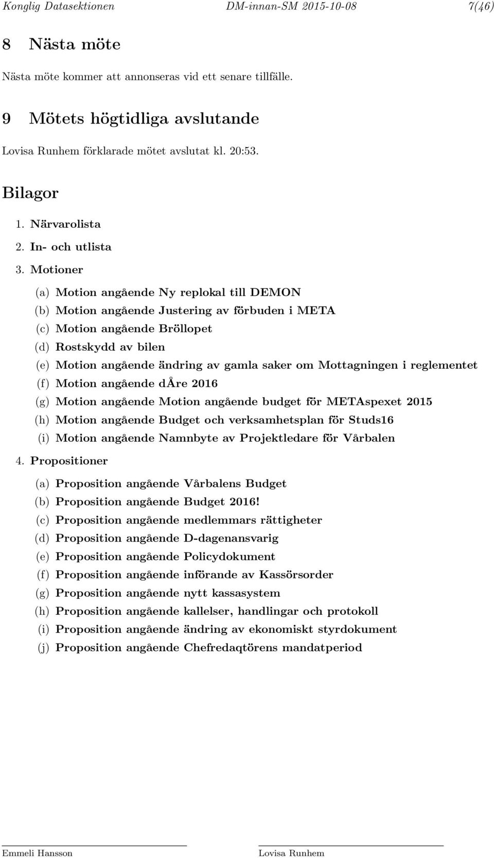 Motioner (a) Motion angående Ny replokal till DEMON (b) Motion angående Justering av förbuden i META (c) Motion angående Bröllopet (d) Rostskydd av bilen (e) Motion angående ändring av gamla saker om