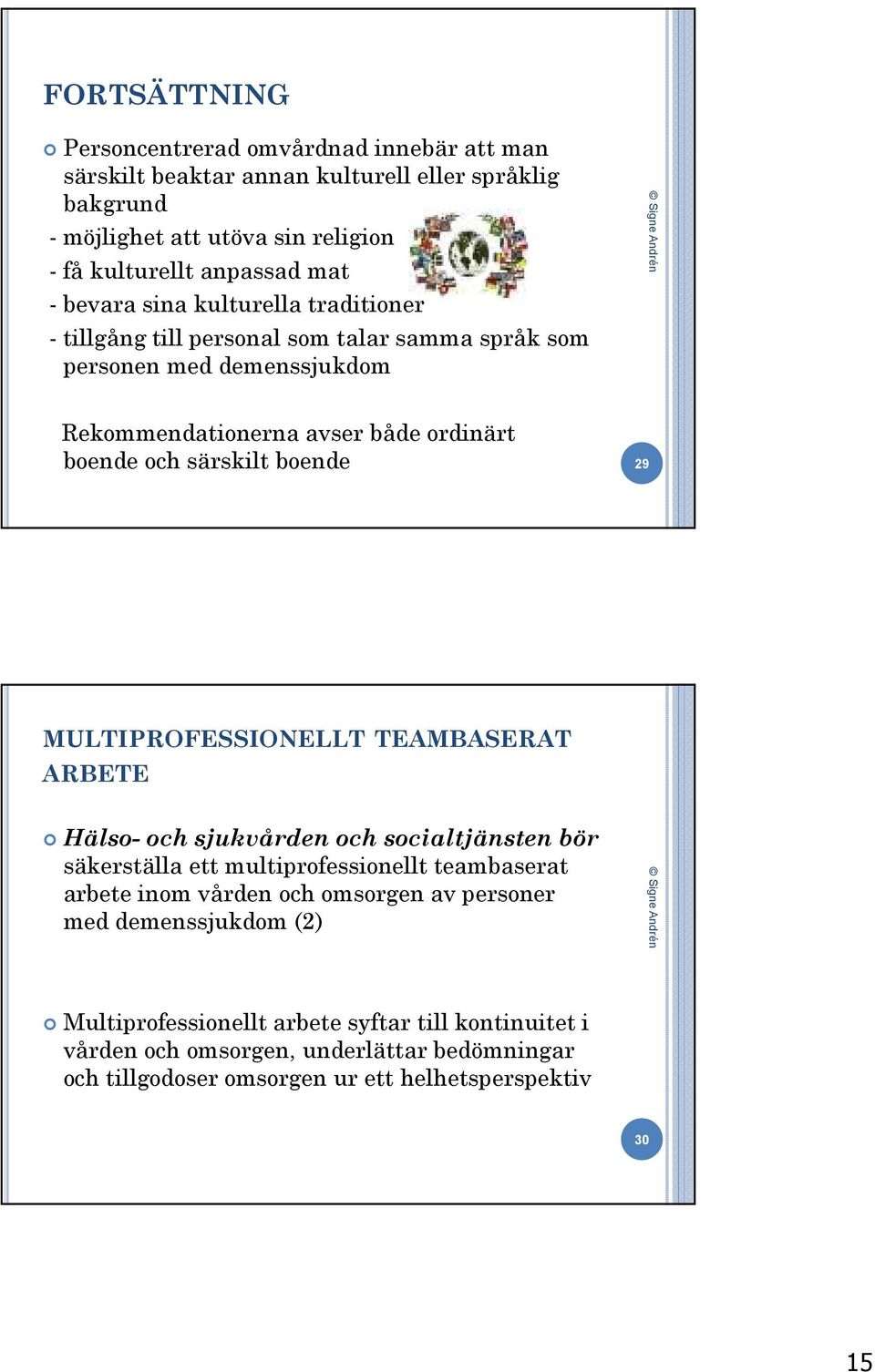 boende 29 MULTIPROFESSIONELLT TEAMBASERAT ARBETE Hälso- och sjukvården och socialtjänsten bör säkerställa ett multiprofessionellt teambaserat arbete inom vården och omsorgen av