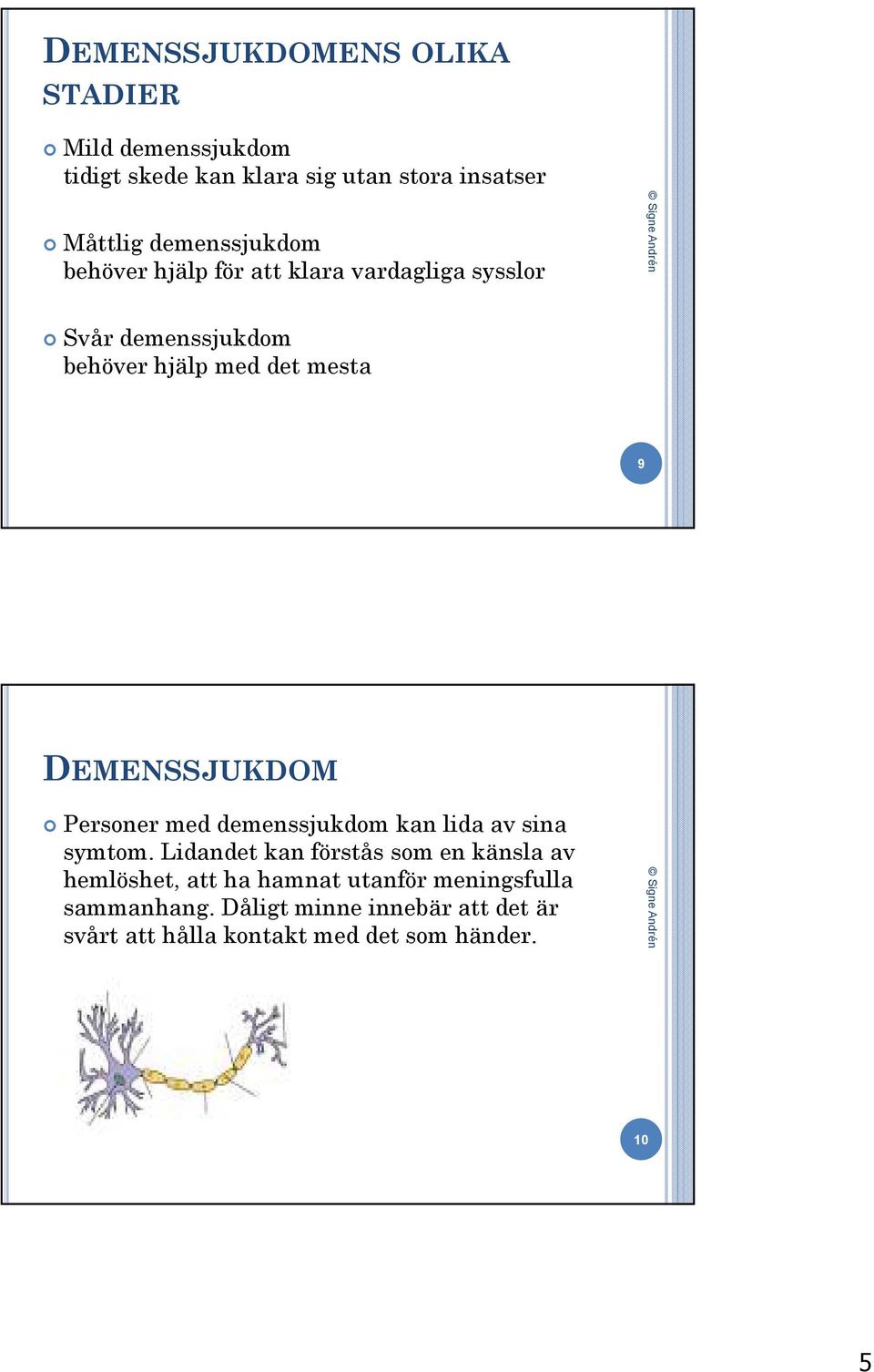 DEMENSSJUKDOM Personer med demenssjukdom kan lida av sina symtom.