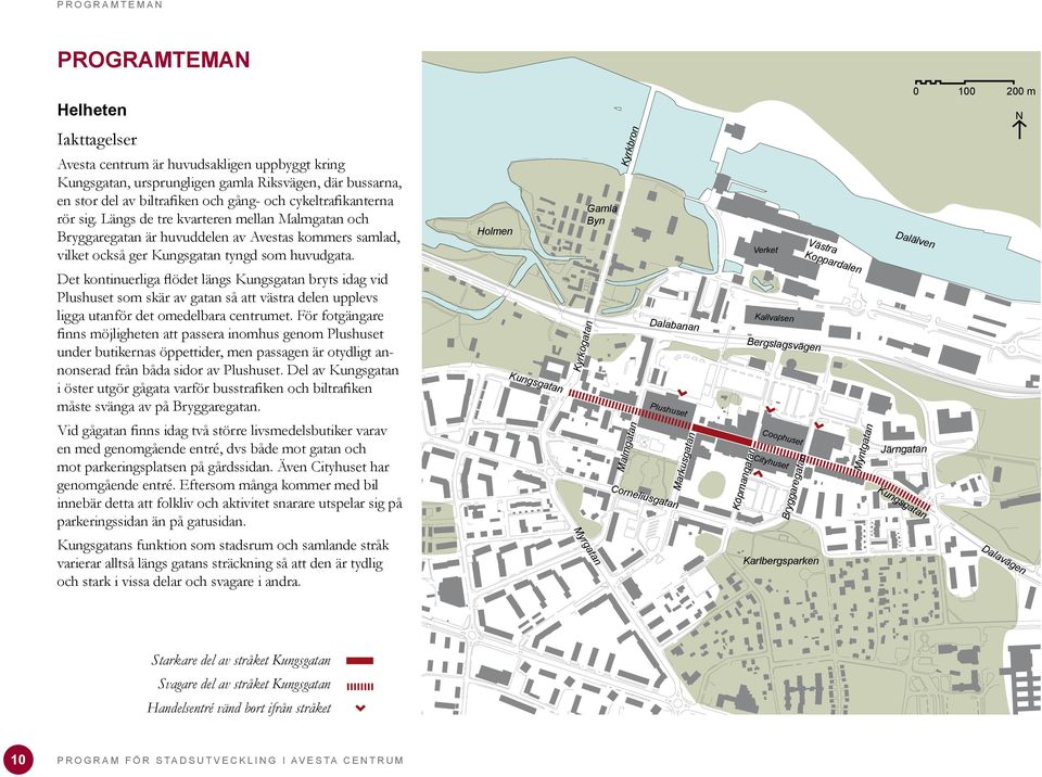 Det kontinuerliga flödet längs Kungsgatan bryts idag vid lushuset som skär av gatan så att västra delen upplevs ligga utanför det omedelbara centrumet.