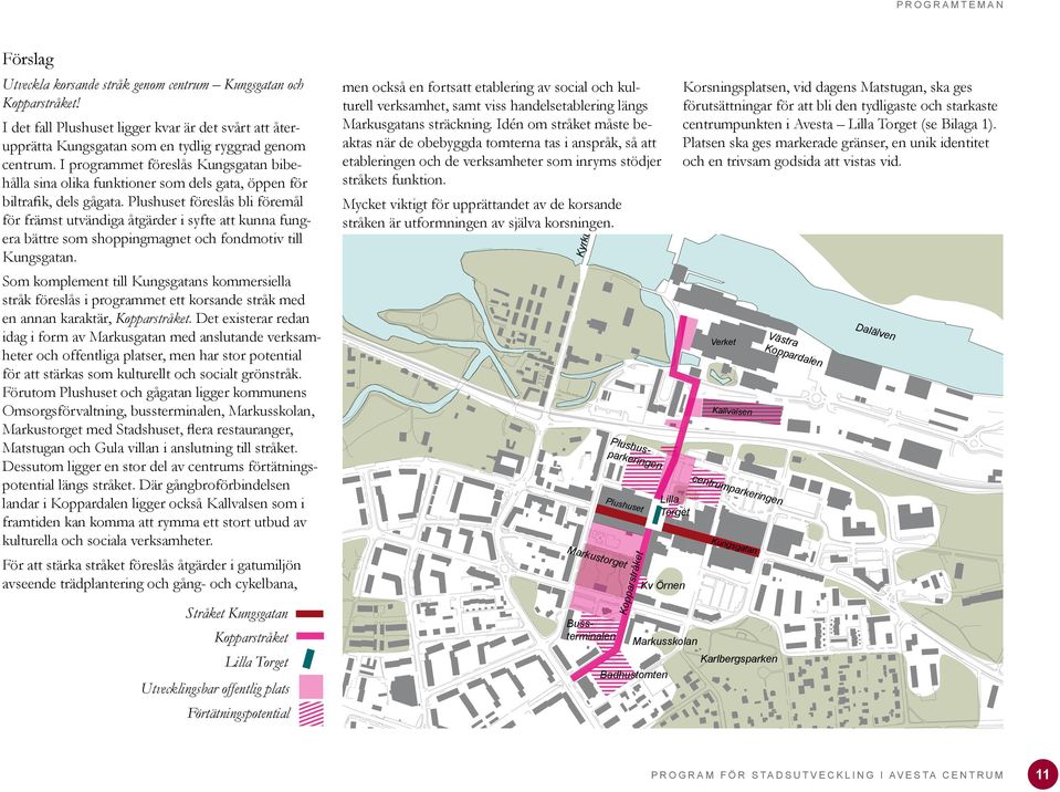 I programmet föreslås Kungsgatan bibehålla sina olika funktioner som dels gata, öppen för biltrafik, dels gågata.
