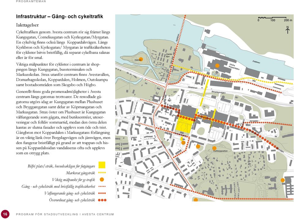 Viktiga målpunkter för cyklister i centrum är shoppingen längs Kungsgatan, bussterminalen och Markusskolan.