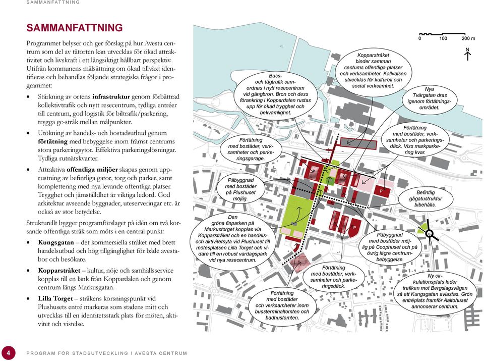 resecentrum, tydliga entréer till centrum, god logistik för biltrafik/parkering, trygga gc-stråk mellan målpunkter.