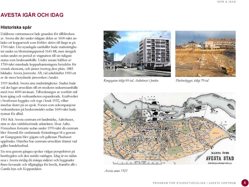 Det nyanlagda samhället hade stadsrättigheter under en blomstringsperiod 1641-88, men återgick sedan under en period av stagnation till sin tidigare status som brukssamhälle.