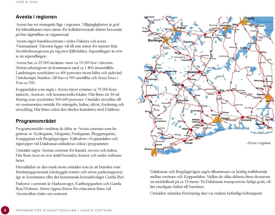 Tätorten ligger väl till inte minst för turister från Stockholmsregionen på väg mot fjällvärlden. Inpendlingen är större än utpendlingen. Avesta har ca 22 000 invånare varav ca 15 000 bor i tätorten.