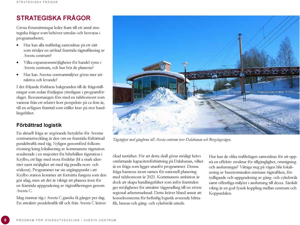 Hur kan Avestas centrummiljöer göras mer attraktiva och levande? I det följande förklaras bakgrunden till de frågeställningar som sedan fördjupas ytterligare i programförslaget.