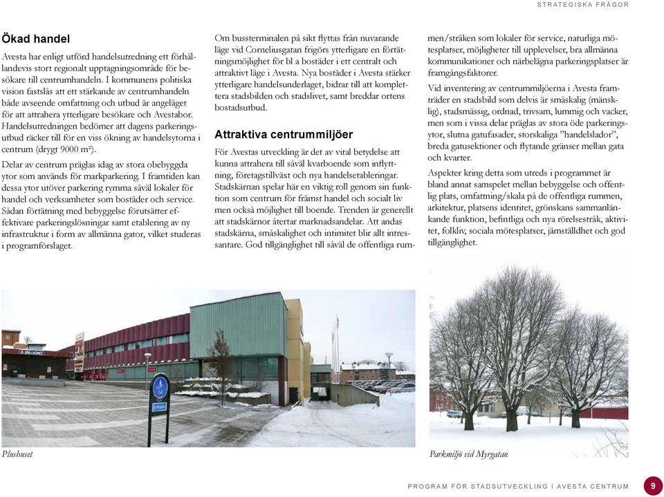 Handelsutredningen bedömer att dagens parkeringsutbud räcker till för en viss ökning av handelsytorna i centrum (drygt 9000 m²).