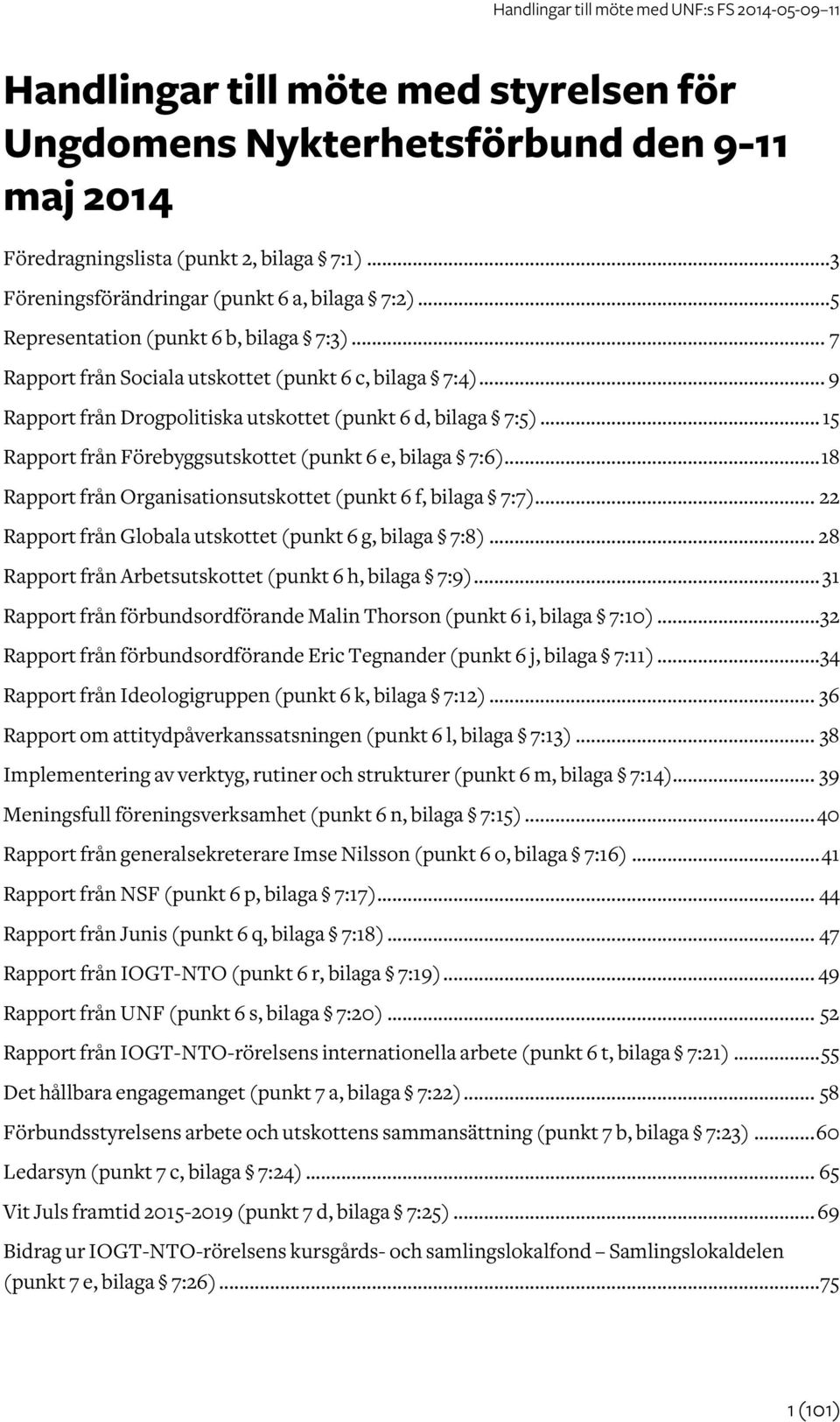 .. 15 Rapport från Förebyggsutskottet (punkt 6 e, bilaga 7:6)... 18 Rapport från Organisationsutskottet (punkt 6 f, bilaga 7:7)... 22 Rapport från Globala utskottet (punkt 6 g, bilaga 7:8).