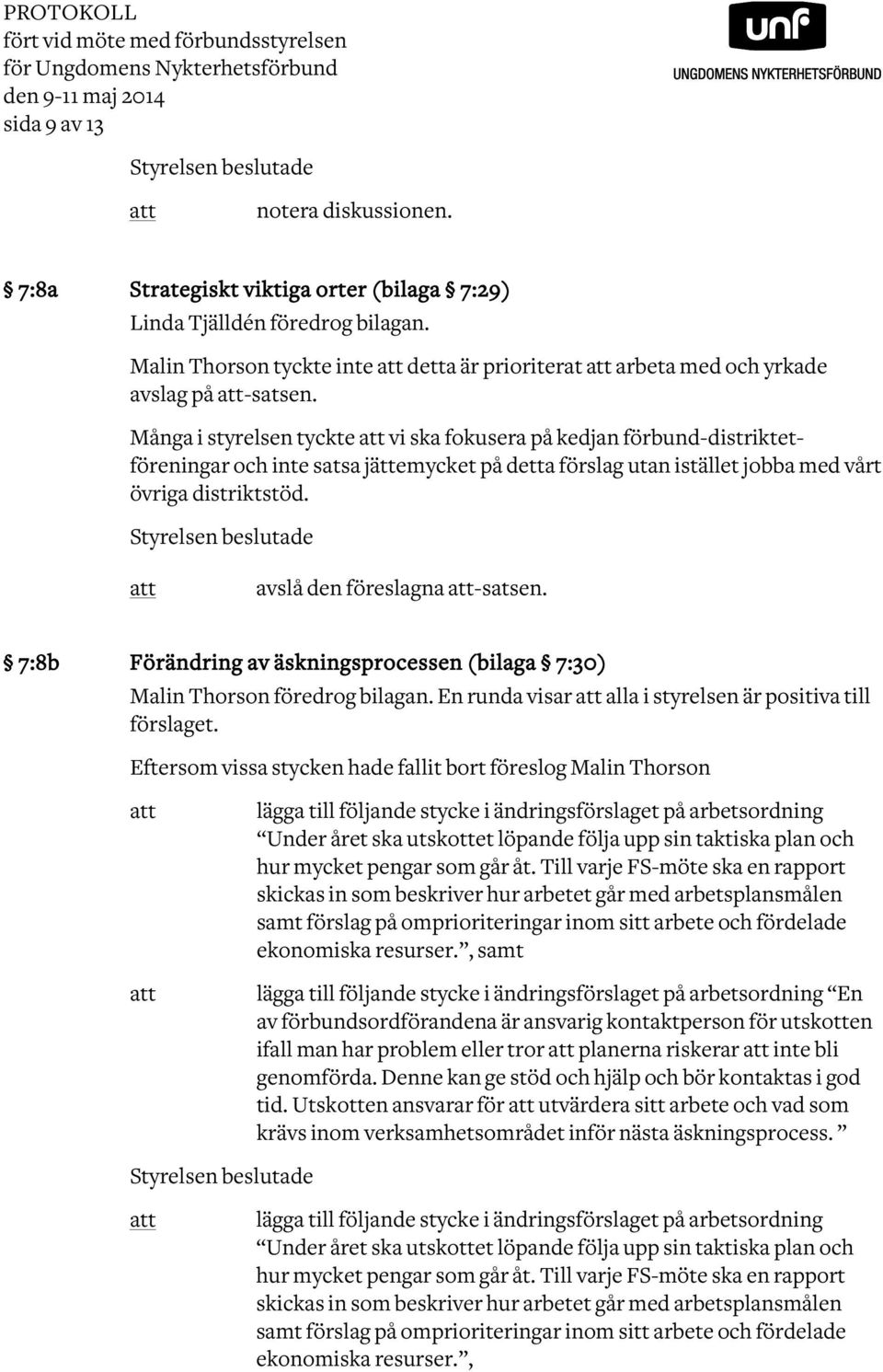 Många i styrelsen tyckte vi ska fokusera på kedjan förbund-distriktetföreningar och inte satsa jättemycket på detta förslag utan istället jobba med vårt övriga distriktstöd.