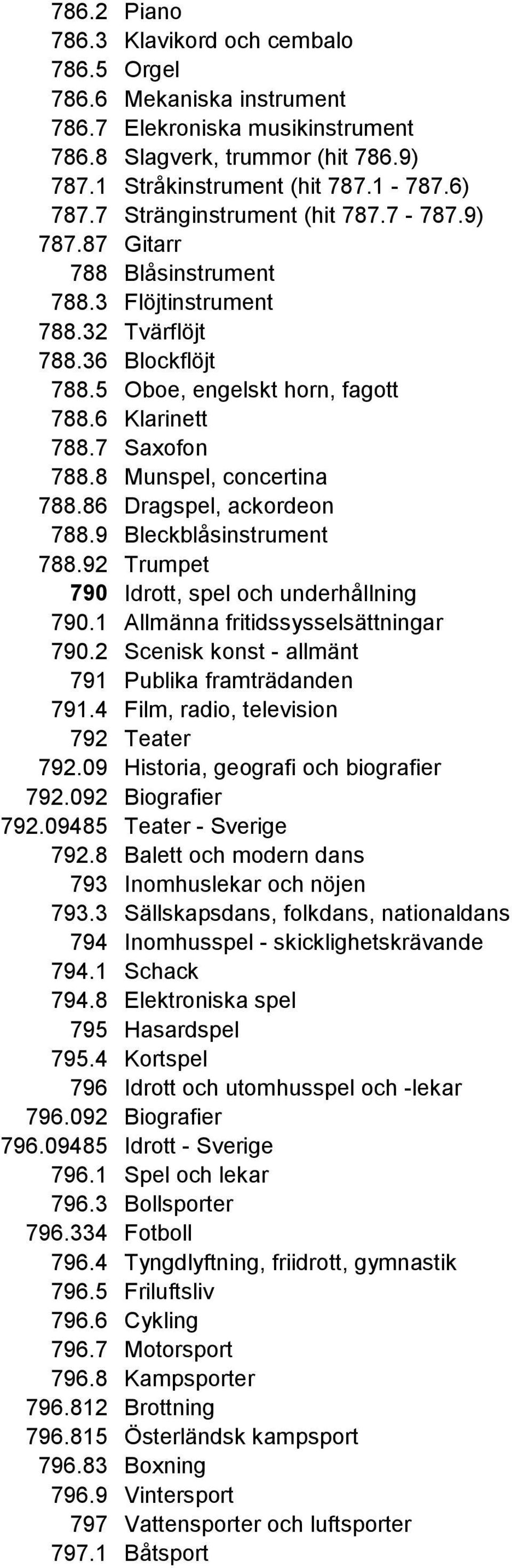 8 Munspel, concertina 788.86 Dragspel, ackordeon 788.9 Bleckblåsinstrument 788.92 Trumpet 790 Idrott, spel och underhållning 790.1 Allmänna fritidssysselsättningar 790.
