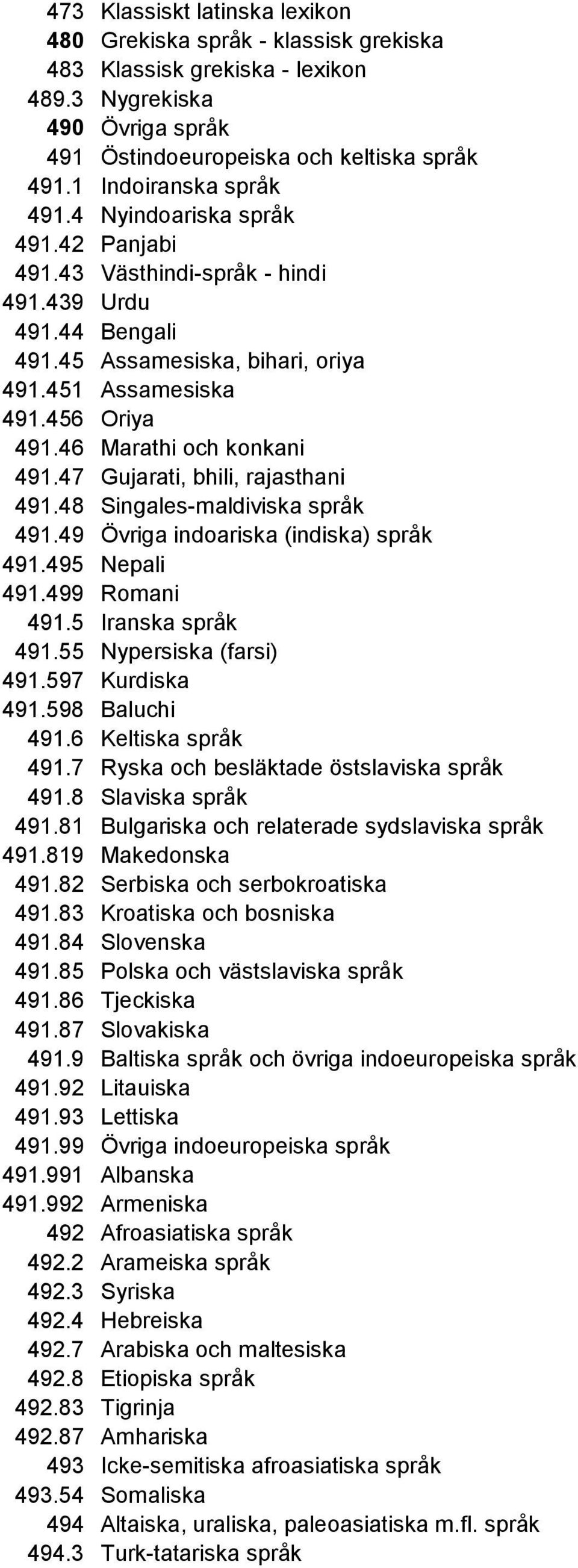 46 Marathi och konkani 491.47 Gujarati, bhili, rajasthani 491.48 Singales-maldiviska språk 491.49 Övriga indoariska (indiska) språk 491.495 Nepali 491.499 Romani 491.5 Iranska språk 491.