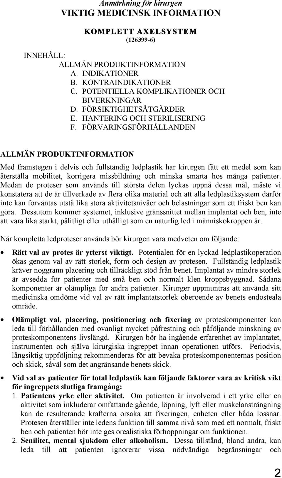 FÖRVARINGSFÖRHÅLLANDEN ALLMÄN PRODUKTINFORMATION Med framstegen i delvis och fullständig ledplastik har kirurgen fått ett medel som kan återställa mobilitet, korrigera missbildning och minska smärta