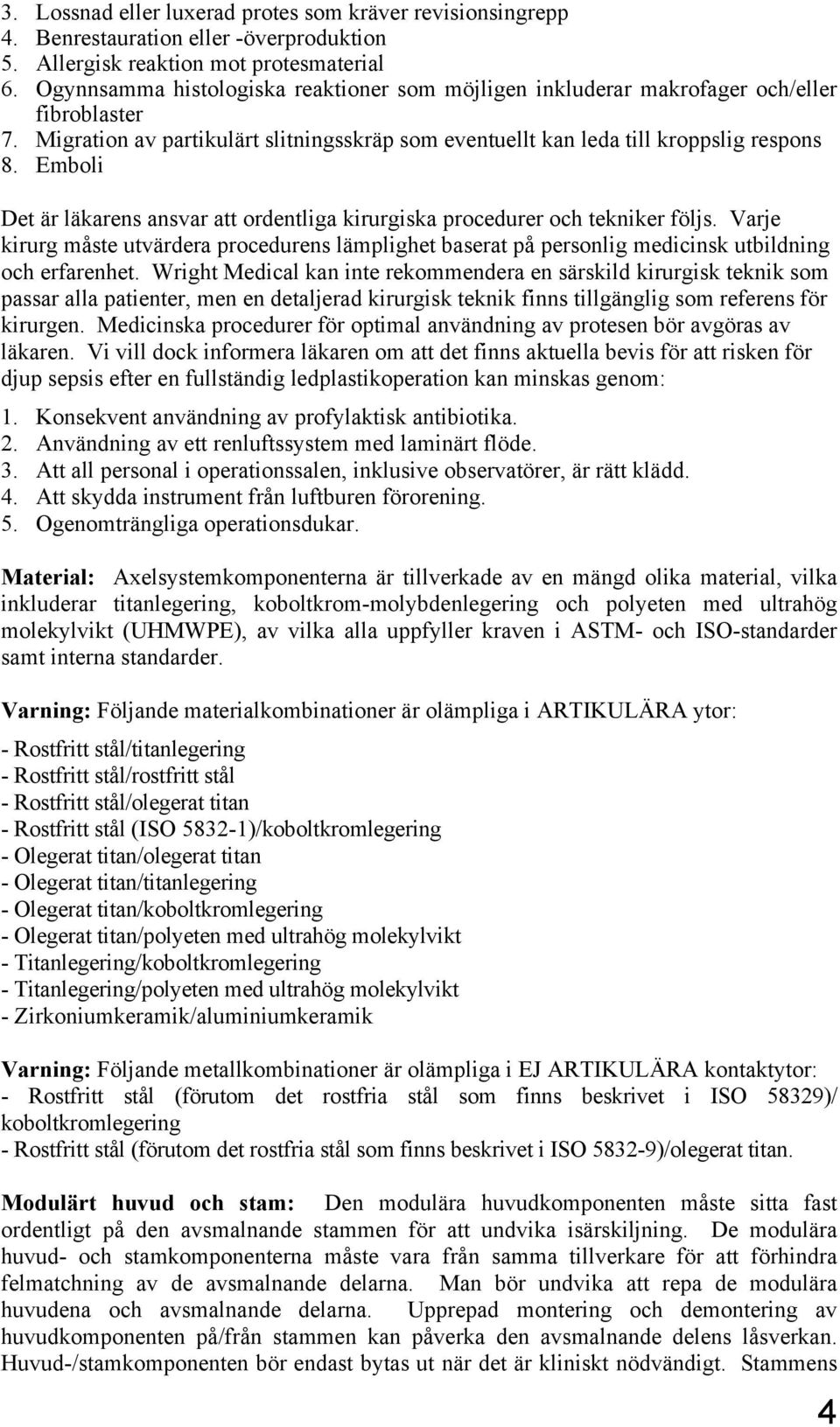 Emboli Det är läkarens ansvar att ordentliga kirurgiska procedurer och tekniker följs. Varje kirurg måste utvärdera procedurens lämplighet baserat på personlig medicinsk utbildning och erfarenhet.