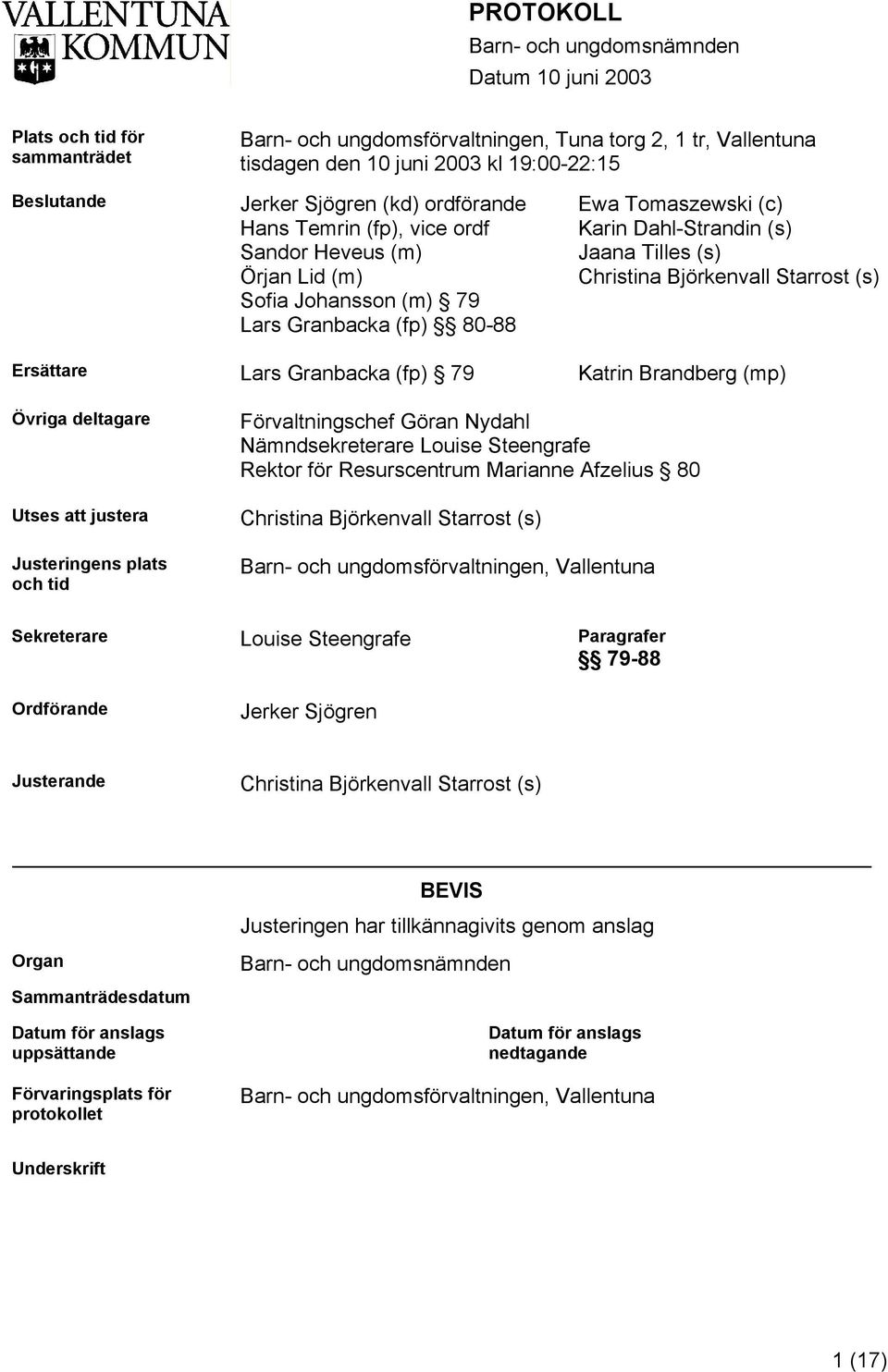 Björkenvall Starrost (s) Ersättare Lars Granbacka (fp) 79 Katrin Brandberg (mp) Övriga deltagare Utses att justera Justeringens plats och tid Förvaltningschef Göran Nydahl Nämndsekreterare Louise