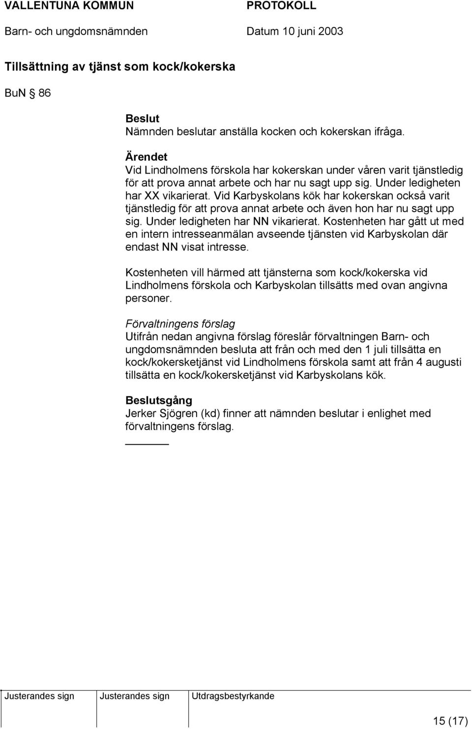 Vid Karbyskolans kök har kokerskan också varit tjänstledig för att prova annat arbete och även hon har nu sagt upp sig. Under ledigheten har NN vikarierat.