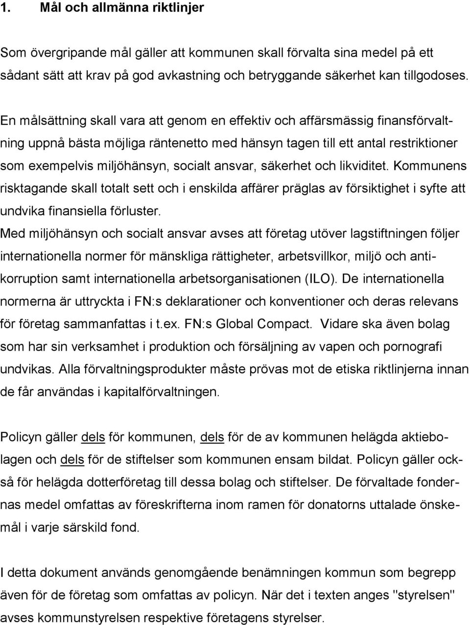 ansvar, säkerhet och likviditet. Kommunens risktagande skall totalt sett och i enskilda affärer präglas av försiktighet i syfte att undvika finansiella förluster.