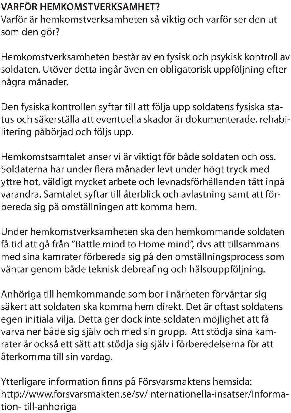 Den fysiska kontrollen syftar till att följa upp soldatens fysiska status och säkerställa att eventuella skador är dokumenterade, rehabilitering påbörjad och följs upp.