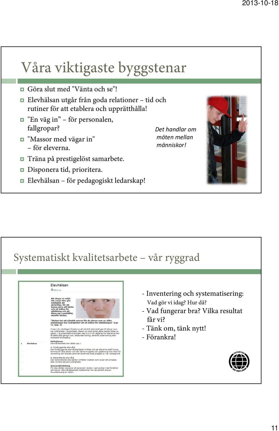 "Massormed vägarin" för eleverna. Träna på prestigelöst samarbete. Disponera tid, prioritera. Elevhälsan för pedagogiskt ledarskap!