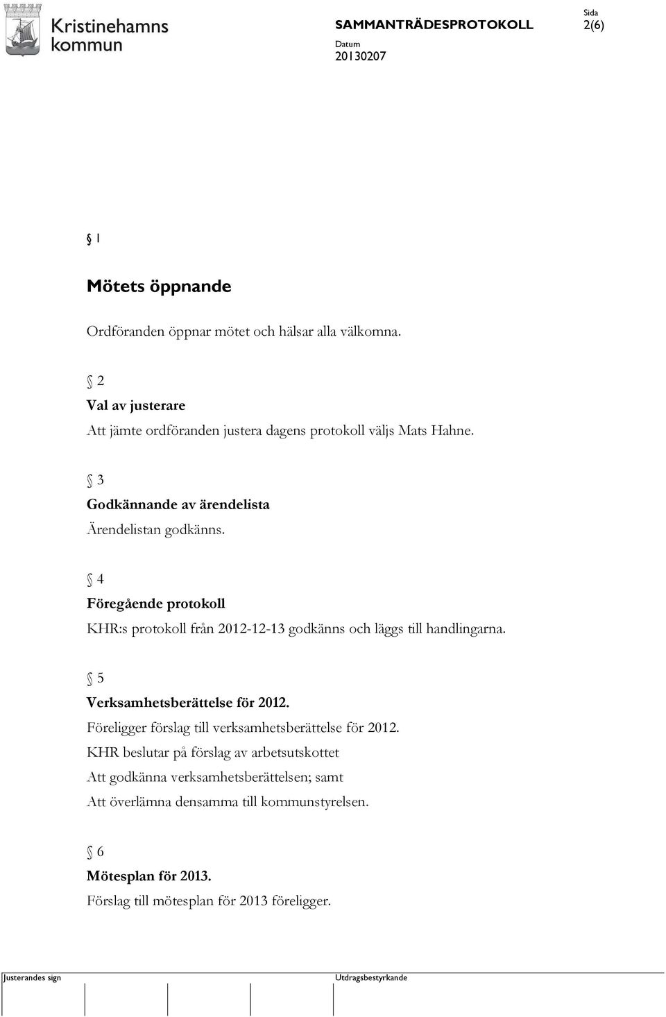 4 Föregående protokoll KHR:s protokoll från 2012-12-13 godkänns och läggs till handlingarna. 5 Verksamhetsberättelse för 2012.