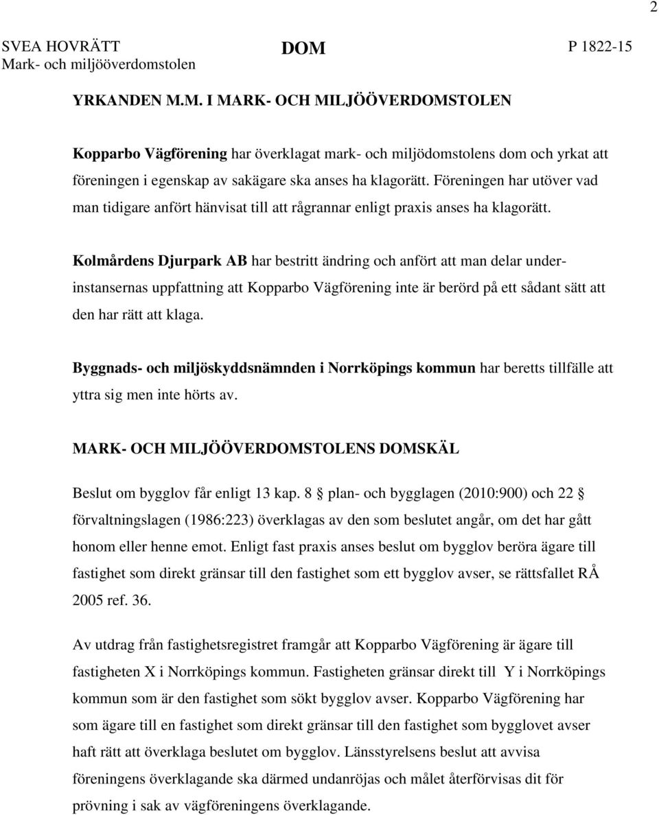 Kolmårdens Djurpark AB har bestritt ändring och anfört att man delar underinstansernas uppfattning att Kopparbo Vägförening inte är berörd på ett sådant sätt att den har rätt att klaga.