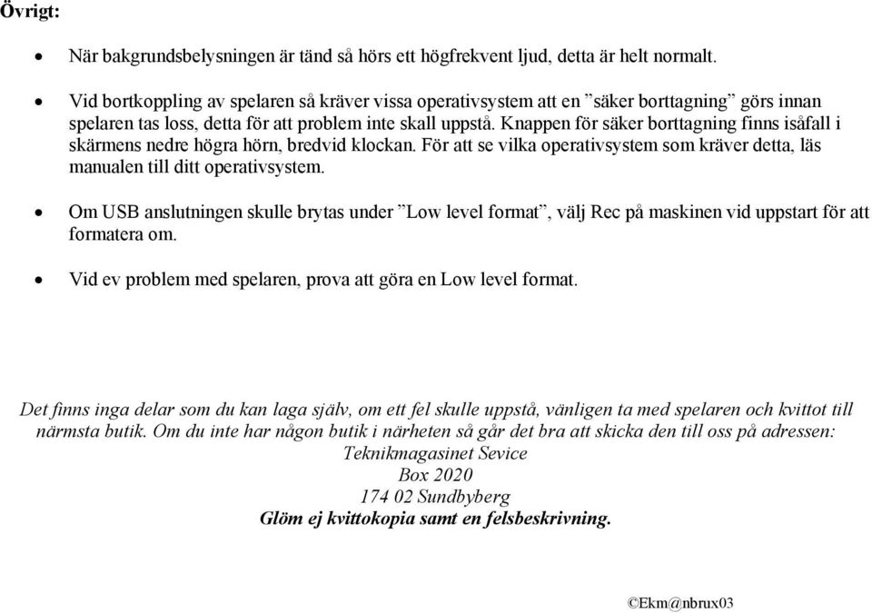 Knappen för säker borttagning finns isåfall i skärmens nedre högra hörn, bredvid klockan. För att se vilka operativsystem som kräver detta, läs manualen till ditt operativsystem.