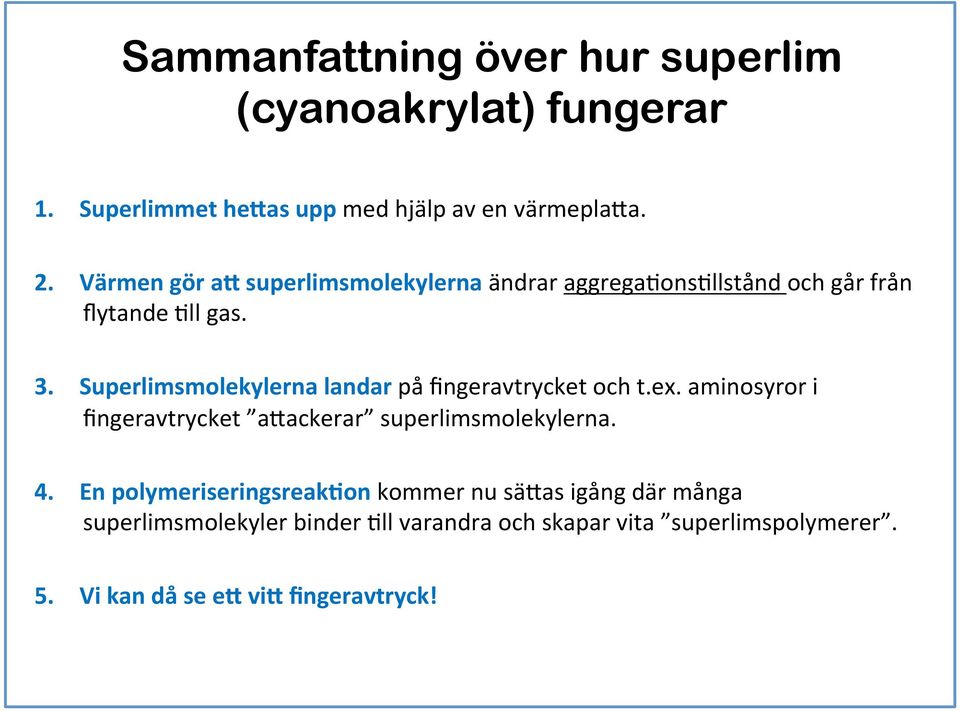 Superlimsmolekylerna landar på fingeravtrycket och t.ex. aminosyror i fingeravtrycket a=ackerar superlimsmolekylerna. 4.