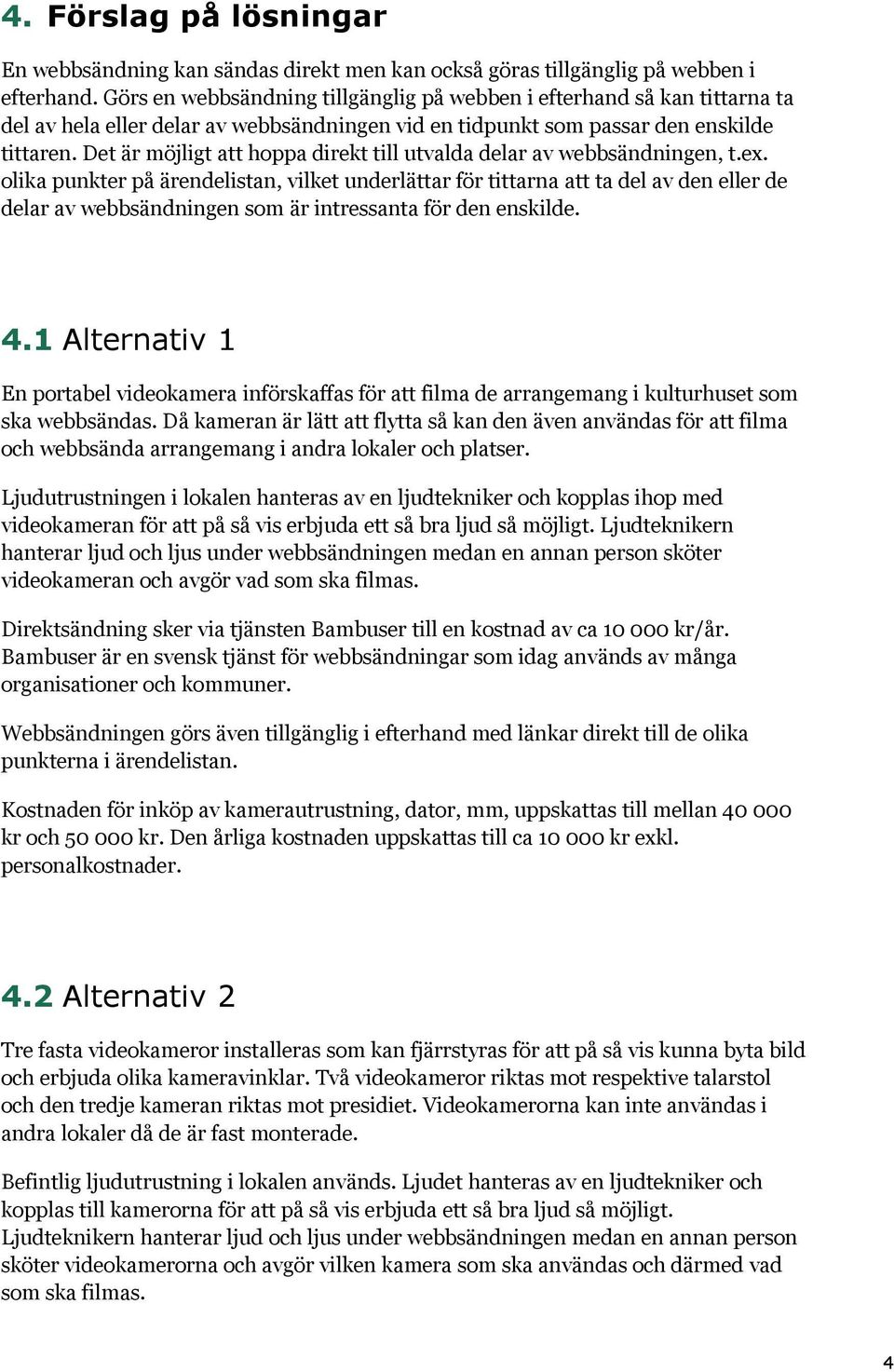 Det är möjligt att hoppa direkt till utvalda delar av webbsändningen, t.ex.