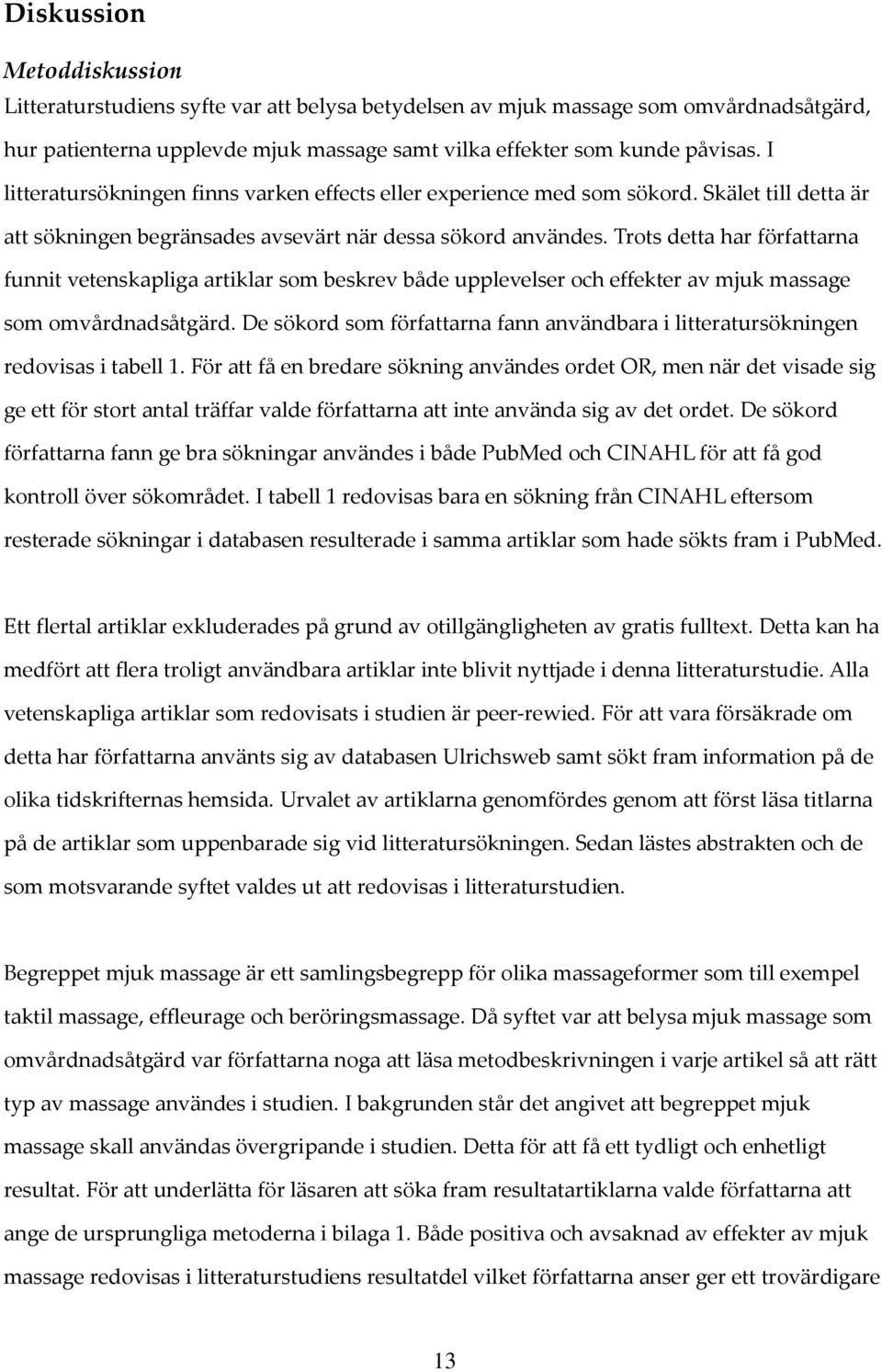 Trots detta har författarna funnit vetenskapliga artiklar som beskrev både upplevelser och effekter av mjuk massage som omvårdnadsåtgärd.