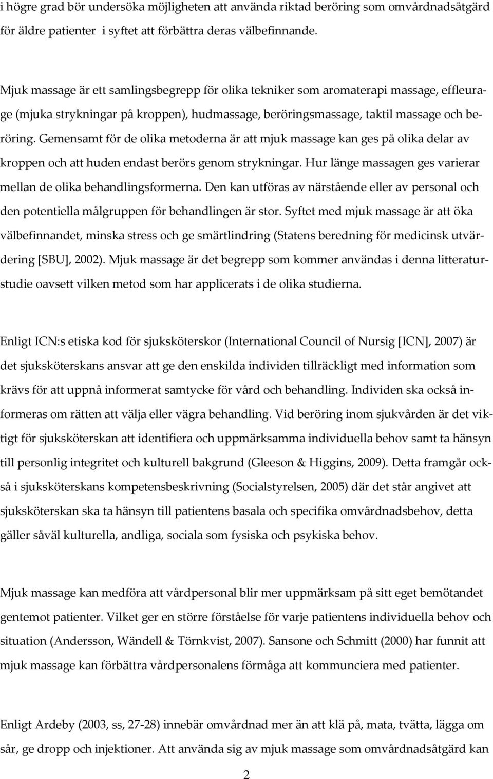 Gemensamt för de olika metoderna är att mjuk massage kan ges på olika delar av kroppen och att huden endast berörs genom strykningar.