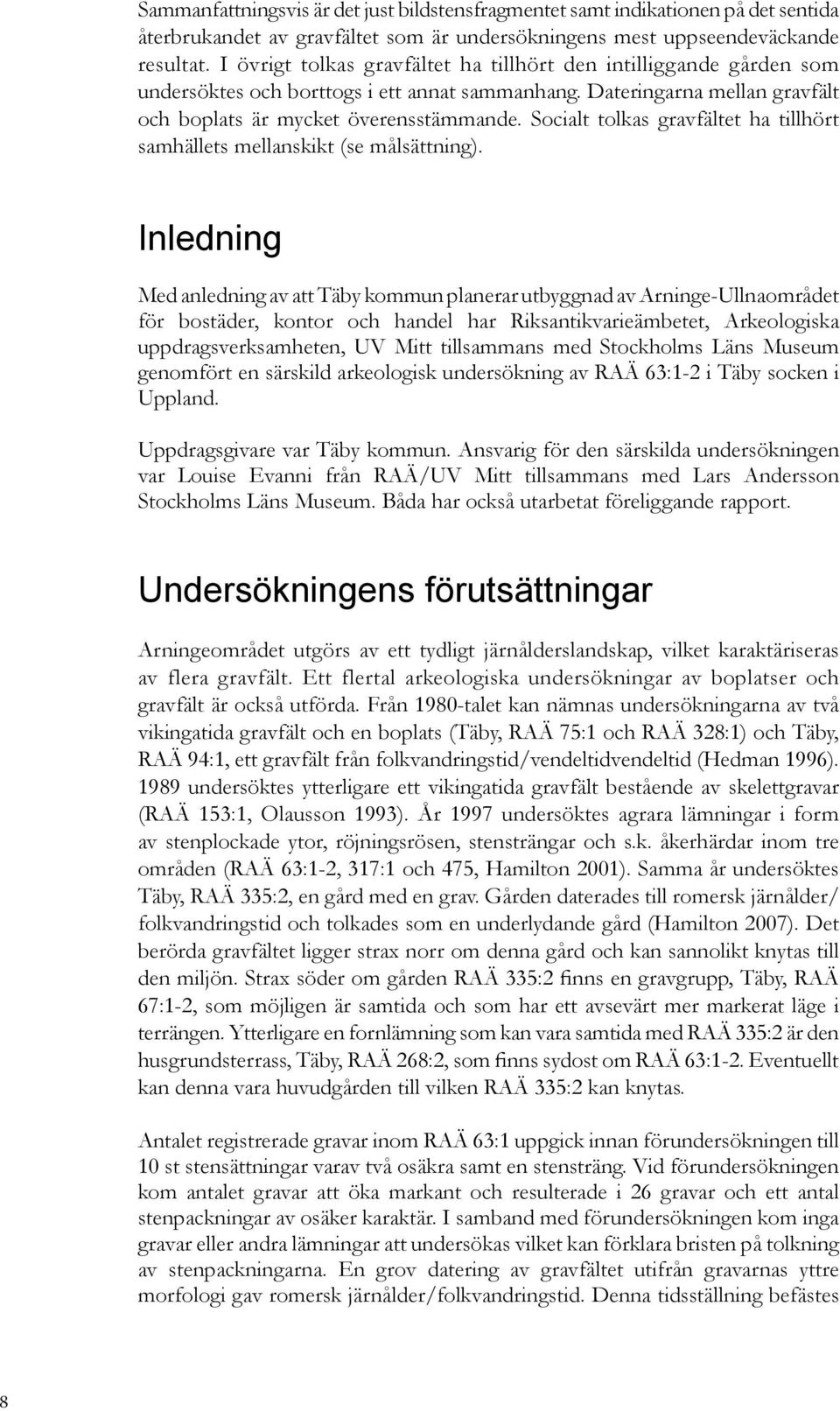 Socialt tolkas gravfältet ha tillhört samhällets mellanskikt (se målsättning).