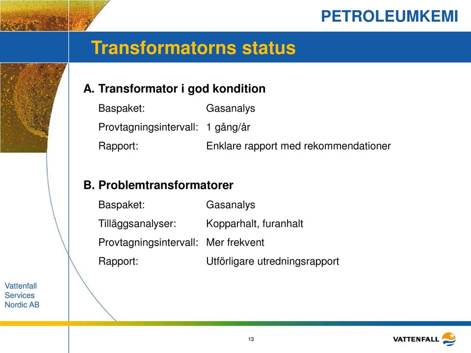 gång/år Rapport: Enklare rapport med rekommendationer B.