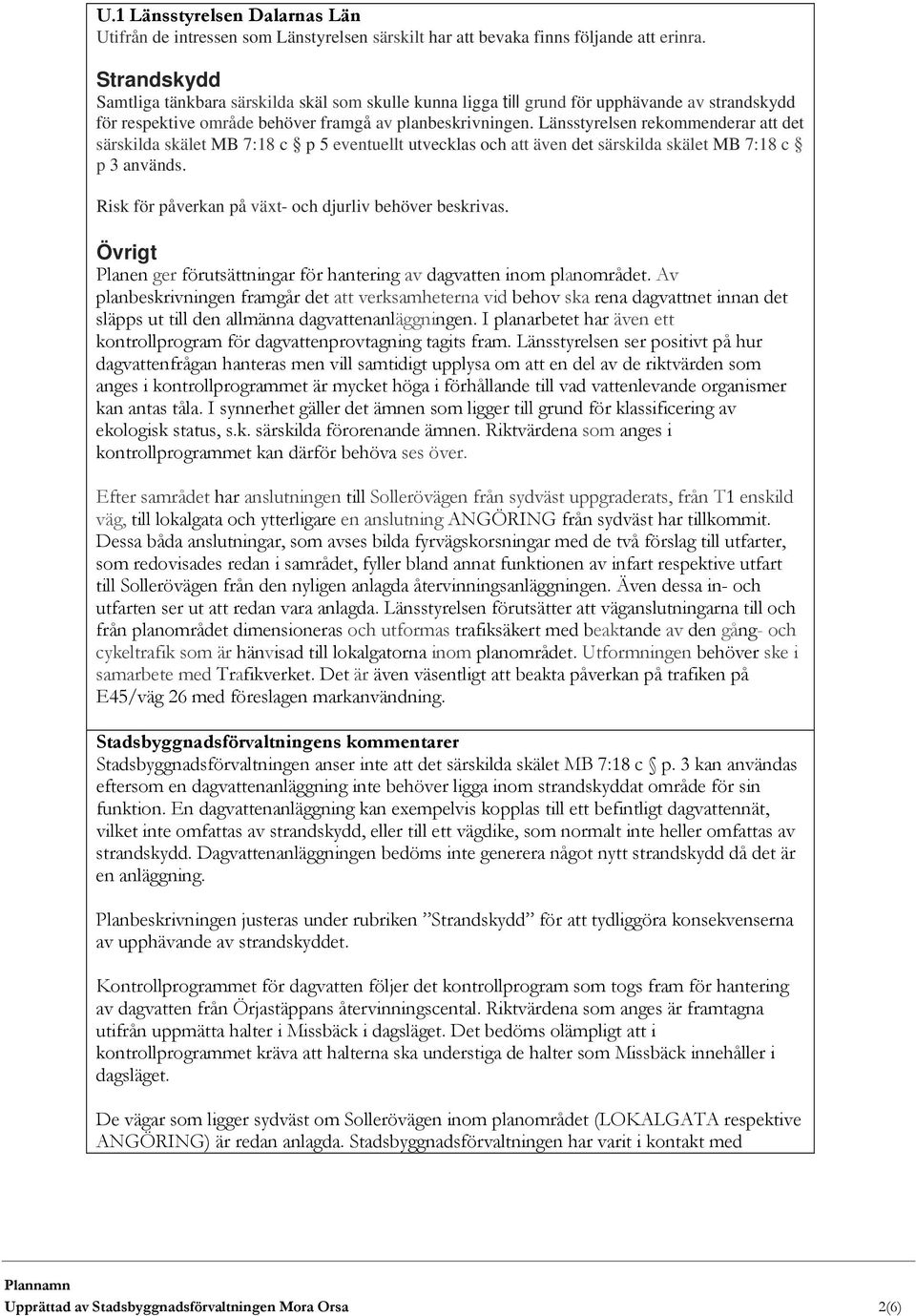 Länsstyrelsen rekommenderar att det särskilda skälet MB 7:18 c p 5 eventuellt utvecklas och att även det särskilda skälet MB 7:18 c p 3 används.