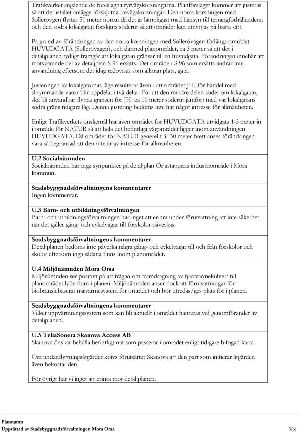 sätt. På grund av förändringen av den norra korsningen med Sollerövägen förlängs området HUVUDGATA (Sollerövägen), och därmed planområdet, ca 3 meter så att det i detaljplanen tydligt framgår att