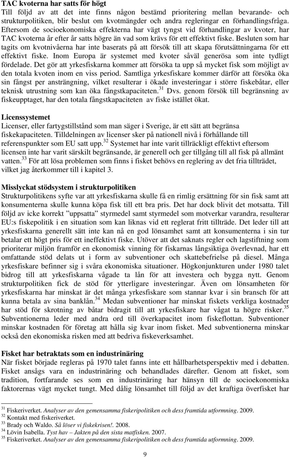 Besluten som har tagits om kvotnivåerna har inte baserats på att försök till att skapa förutsättningarna för ett effektivt fiske.